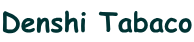 Denshi Tabaco 